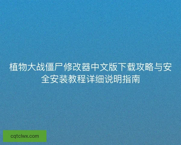 植物大战僵尸修改器中文版下载攻略与安全安装教程详细说明指南