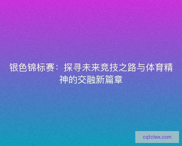 银色锦标赛：探寻未来竞技之路与体育精神的交融新篇章